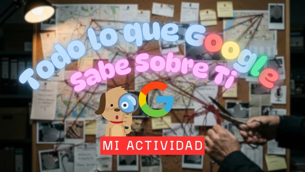 Descubre Mi Actividad: Todo lo que Google Sabe Sobre Ti